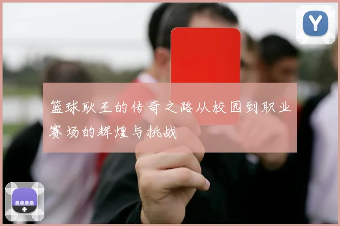 篮球耿王的传奇之路从校园到职业赛场的辉煌与挑战